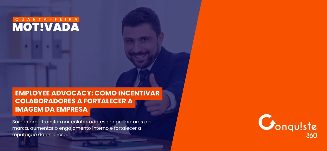 Employee Advocacy: como incentivar colaboradores a fortalecer a imagem da empresa